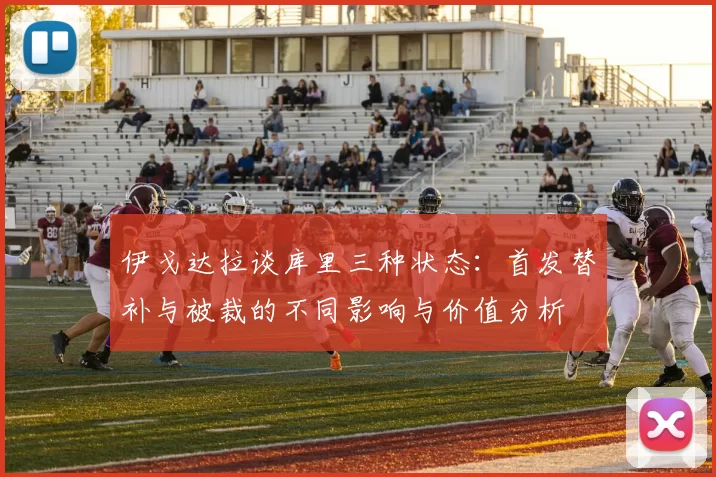 伊戈达拉谈库里三种状态：首发替补与被裁的不同影响与价值分析