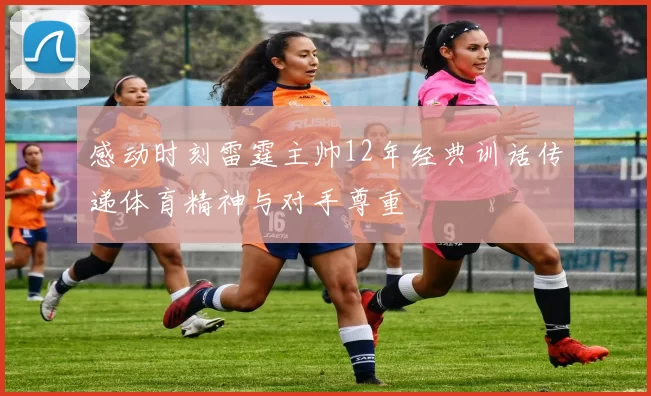 感动时刻雷霆主帅12年经典训话传递体育精神与对手尊重