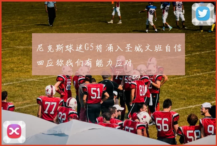 尼克斯球迷G5将涌入圣城文班自信回应称我们有能力应对